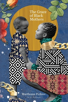The Grace of Black Mothers - Martheaus Perkins