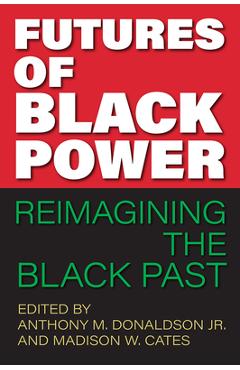 Coperta cărții 'Futures of Black Power: Reimagining the Black Past - Anthony M. Donaldson'