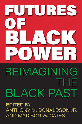 Futures of Black Power: Reimagining the Black Past - Anthony M. Donaldson