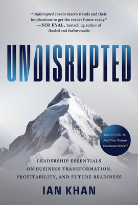 Undisrupted: Leadership Essentials on Business Transformation, Profitability, and Future Readiness - Ian Khan