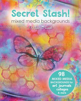 Secret Stash! Mixed Media Backgrounds: 98 Painted Pages to Use in Your Own Creations! - Mimi Bondi