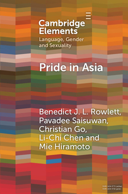 Pride in Asia: Negotiating Ideologies, Localness, and Alternative Futures - Benedict J. L. Rowlett