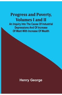 Coperta cărții 'Progress and Poverty, Volumes I and II; An Inquiry into the Cause of Industrial Depressions and of Increase of Want'