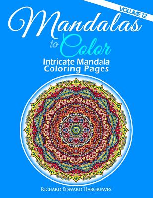Mandalas to Color - Intricate Mandala Coloring Pages: Advanced Designs - Richard Edward Hargreaves