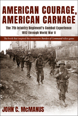 American Courage, American Carnage: The 7th Infantry Regiment's Combat Experience, 1812 Through World War II - John C. Mcmanus
