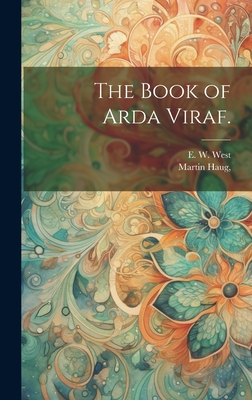 The Book of Arda Viraf. - E. W. West