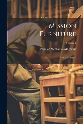 Coperta cărții 'Mission Furniture: How To Make It; Volume 1 - Popular Mechanics Magazine'