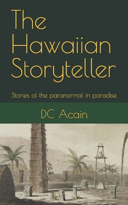 Coperta cărții 'The Hawaiian Storyteller: Stories of the paranormal in paradise - Dc Acain'