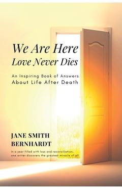 Coperta cărții 'We Are Here: Love Never Dies - Jane Smith Bernhardt'