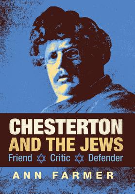 Chesterton and the Jews: Friend, Critic, Defender - Ann Farmer