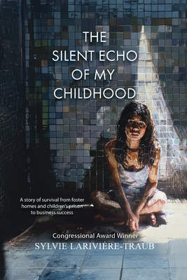 The Silent Echo of My Childhood: A story of survival from foster homes and children's prison to business success - Sylvie Lariviere-traub