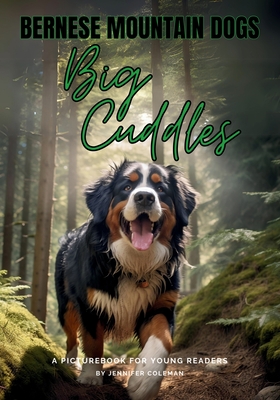 Bernese Mountain Dogs Big Cuddles: A Picturebook for Young Readers - Jennifer Coleman