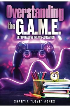 Poza produsului Overstanding the G.A.M.E. Getting Above the Mis-Education - The Ultimate Cheat Code to Level Up & Win in Your Relationship with Your Gamer - Shartia Jones