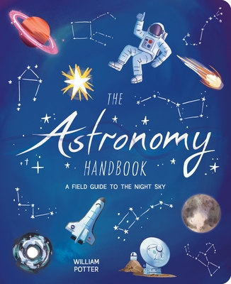 The Astronomy Handbook: A Field Guide to the Night Sky - William Potter