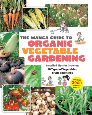 The Manga Guide to Organic Vegetable Gardening: Detailed Tips for Growing 50 Types of Vegetables, Fruits and Herbs (with Over 2000 Drawings and Photos - Hideki Yoda