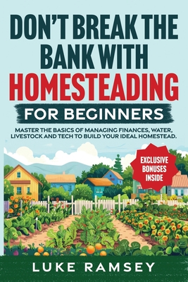 Coperta cărții 'Don't' Break The Bank With Homesteading For Beginners: Master the Basics of Managing Finances, Water, Livestock and'