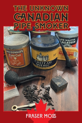 Coperta cărții 'The Unknown Canadian Pipe Smoker - Fraser Moss'