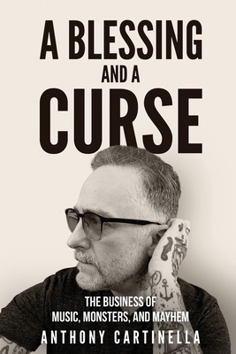 A Blessing and a Curse: The Business of Music, Monsters, and Mayhem - Anthony Cartinella