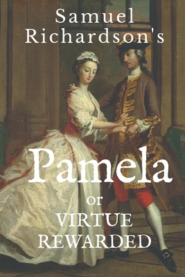 Pamela: or VIRTUE REWARDED - Samuel Richardson