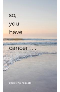 Coperta cărții 'So, You Have Cancer... - Christina Repetti'