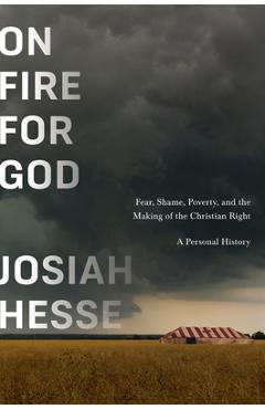 Poza produsului On Fire for God: Fear, Shame, Poverty, and the Making of the Christian Right - A Personal History - Josiah Hesse
