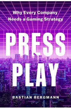 Coperta cărții 'Press Play: Why Every Company Needs a Gaming Strategy - Bastian Bergmann'