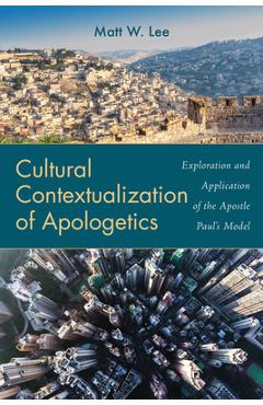 Coperta cărții 'Cultural Contextualization of Apologetics: Exploration and Application of the Apostle Paul's Model - Matt W. Lee'
