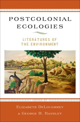 Postcolonial Ecologies: Literatures of the Environment - Elizabeth Deloughrey