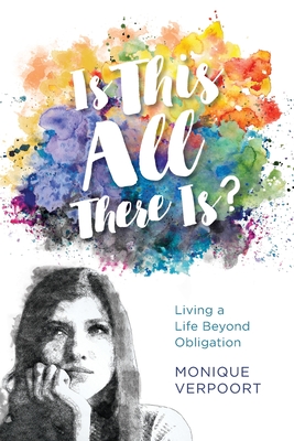 Is This All There Is?: Living a Life Beyond Obligation - Monique Verpoort