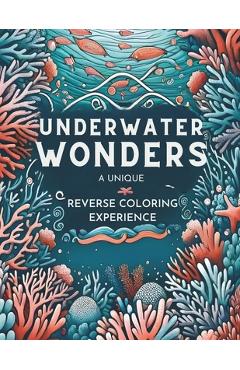 Coperta cărții 'Reverse Coloring Book: Unleash Creativity & Relaxation, Dive into Ocean Scenes, Outline the Colors, Draw the Lines -'