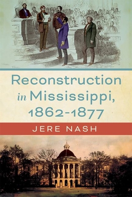 Reconstruction in Mississippi, 1862-1877 - Jere Nash