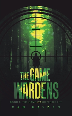 The Game Wardens: Book 3, the Game Warden's Bullet - Dan Hayden