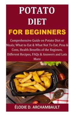 Coperta cărții 'Potato Diet for Beginners: Comprehensive Guide on Potato Diet or Meals; What to Eat & What Not To Eat, Pros & Cons,'