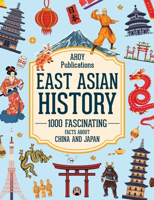 East Asian History: 1000 Fascinating Facts About China and Japan - Ahoy Publications