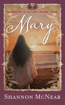 Mary: Daughters of the Lost Colony �1590 - Shannon Mcnear