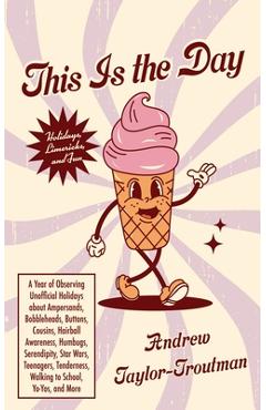 Poza produsului This Is the Day: A Year of Observing Unofficial Holidays about Ampersands, Bobbleheads, Buttons, Cousins, Hairball Awareness, Humbugs, Serendipity, St - Andrew Taylor-troutman