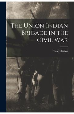 Coperta cărții 'The Union Indian Brigade in the Civil War - Britton Wiley'
