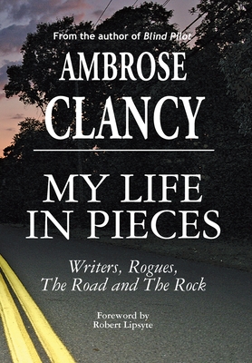 My Life In Pieces-Writers, Rogues, The Road and The Rock - Ambrose Clancy