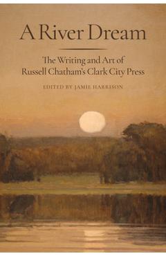 Poza produsului A River Dream: The Writing and Art of Russell Chatham's Clark City Press - Jamie Harrison