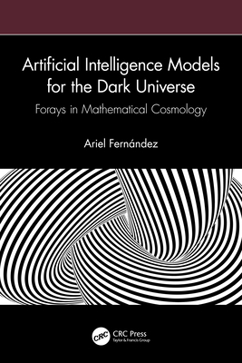 Artificial Intelligence Models for the Dark Universe: Forays in Mathematical Cosmology - Ariel Fernndez