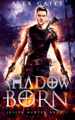 Shadow Born: A Joseph Hunter Novel: Book 1 - Alex Gates