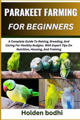 Coperta cărții 'Parakeet Farming for Beginner: A Complete Guide To Raising, Breeding, And Caring For Healthy Budgies With Expert Tips'