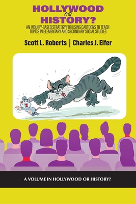 Hollywood or History?: An Inquiry-Based Strategy for Using Cartoons to Teach Topics in Elementary and Secondary Social Studies - Scott L. Roberts