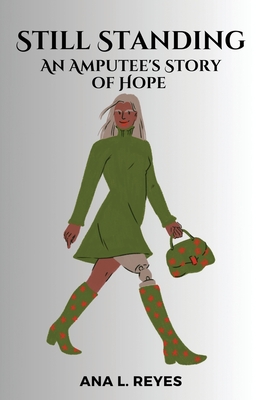 Still Standing: An Amputee's Story of Hope - Ana L. Reyes
