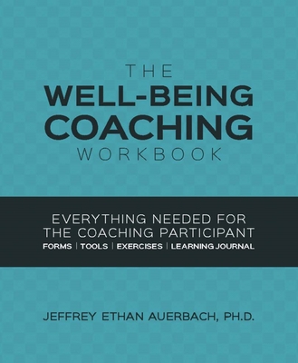 Well-Being Coaching Workbook: Everything Needed for the Coaching Participant - Jeffrey E. Auerbach