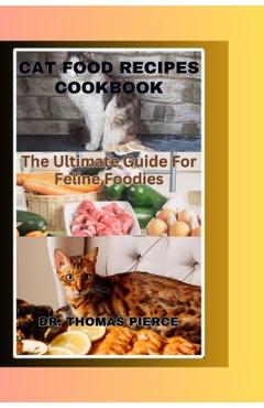 Poza produsului Cat Food Recipes Cookbook: The Ultimate Guide For Feline Foodies - Thomas Pierce