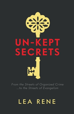 Coperta cărții 'Un-Kept Secrets: From the Streets of Organized Crime... to the Streets of Evangelism - Lea Rene'
