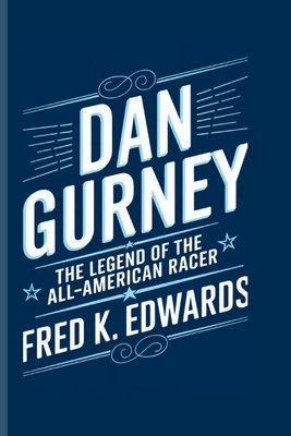 Dan Gurney: The Legend of the All-American Racer - Fred K. Edwards