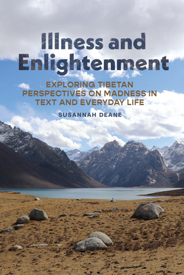 Illness and Enlightenment: Exploring Tibetan Perspectives on Madness in Text and Everyday Life - Susannah Deane