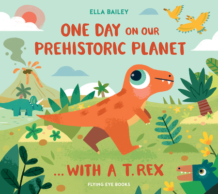 One Day on Our Prehistoric Planet... with a T.Rex - Ella Bailey